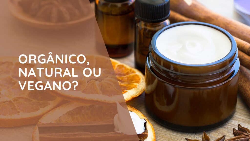 Cosméticos naturais, orgânicos e veganos: quais as diferenças?